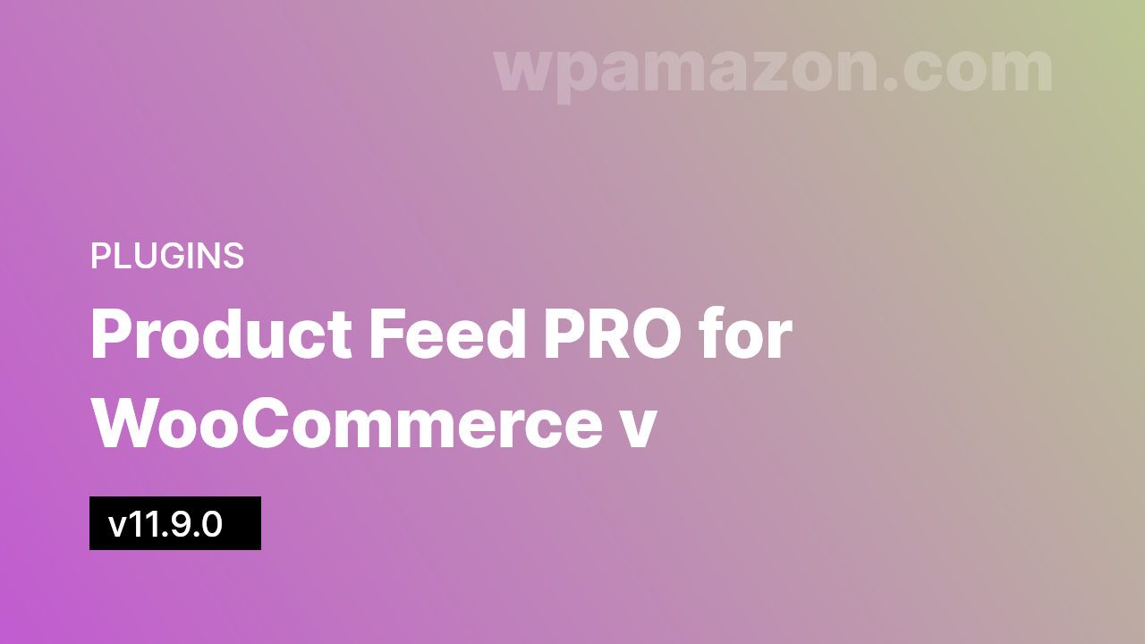 Product Feed PRO for WooCommerce v11.9.0