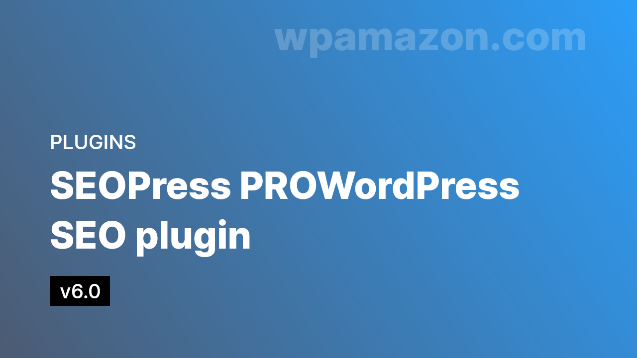 SEOPress PRO v6.0 – WordPress SEO plugin