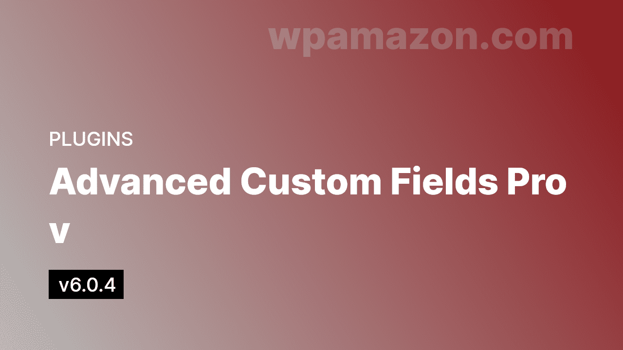 Advanced Custom Fields Pro v6.0.4